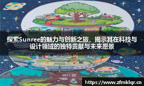 探索Sunree的魅力与创新之旅，揭示其在科技与设计领域的独特贡献与未来愿景